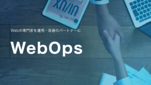 Webサイトの運用・改善トータルパッケージ「 WebOps（ウェブオプス）」をリリース